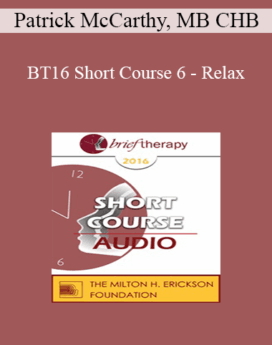 [Audio] BT16 Short Course 6 - Relax: Say Goodbye to Anxiety and Pain - Patrick McCarthy, MB CHB