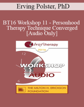 [Audio] BT16 Workshop 11 - Personhood and Therapy Technique Converged - Erving Polster, PhD