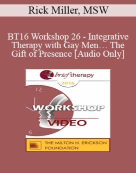 [Audio] BT16 Workshop 26 - Integrative Therapy with Gay Men… The Gift of Presence - Rick Miller, MSW
