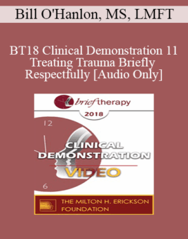 [Audio] BT18 Clinical Demonstration 11 - Treating Trauma Briefly and Respectfully - Bill O'Hanlon, MS, LMFT