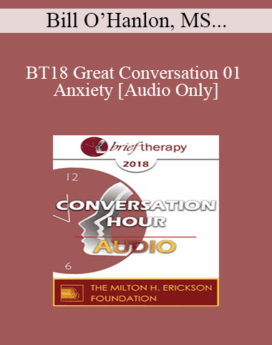 [Audio] BT18 Great Conversation 01 - Anxiety - Bill O’Hanlon, MS and Reid Wilson, PhD
