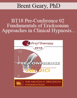 [Audio] BT18 Pre-Conference 02 - Fundamentals of Ericksonian Approaches in Clinical Hypnosis - Brent Geary, PhD