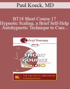 [Audio] BT18 Short Course 17 - Hypnotic Scaling, a Brief Self-Help Autohypnotic Technique to Cure Anxiety, Depression, Burn-Out, Stress, Psychosomatic Diseases and Low Self-Esteem - Paul Koeck, MD