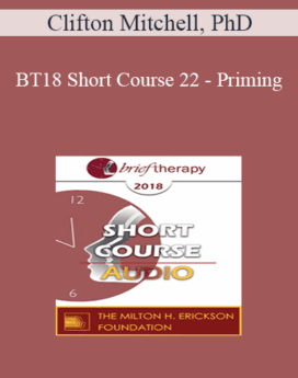 [Audio] BT18 Short Course 22 - Priming: The Hidden Key to Successful Therapeutic Outcomes - Clifton Mitchell, PhD
