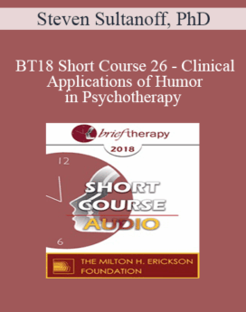 [Audio] BT18 Short Course 26 - Clinical Applications of Humor in Psychotherapy: A Seriously Credible Approach - Steven Sultanoff, PhD