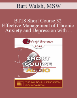 [Audio] BT18 Short Course 32 - Effective Management of Chronic Anxiety and Depression with Essential Neurobiological Communication - Bart Walsh, MSW
