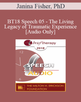 [Audio] BT18 Speech 05 - The Living Legacy of Traumatic Experience - Janina Fisher, PhD