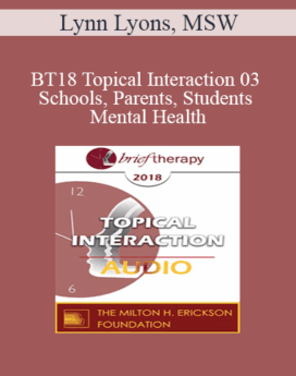 [Audio] BT18 Topical Interaction 03 - Schools, Parents, Students and Mental Health: How Can Clinicians Help? - Lynn Lyons, MSW