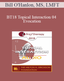 [Audio] BT18 Topical Interaction 04 - Evocation: Why Therapy Can Be Brief - Bill O'Hanlon, MS, LMFT