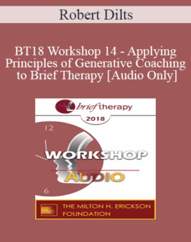 [Audio] BT18 Workshop 14 - Applying Principles of Generative Coaching to Brief Therapy - Robert Dilts