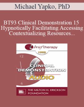 [Audio] BT93 Clinical Demonstration 15 - Hypnotically Facilitating Accessing and Contextualizing Resources - Michael Yapko, PhD