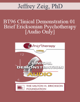 [Audio] BT96 Clinical Demonstration 01 - Brief Ericksonian Psychotherapy - Jeffrey Zeig, PhD