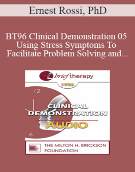 [Audio] BT96 Clinical Demonstration 05 - Using Stress Symptoms To Facilitate Problem Solving and Healing - Ernest Rossi, PhD
