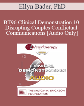 [Audio] BT96 Clinical Demonstration 10 - Disrupting Couples Conflictual Communications - Ellyn Bader, PhD