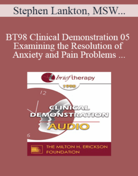 [Audio] BT98 Clinical Demonstration 05 - Examining the Resolution of Anxiety and Pain Problems Using Hypnosis - Stephen Lankton, MSW, DAHB
