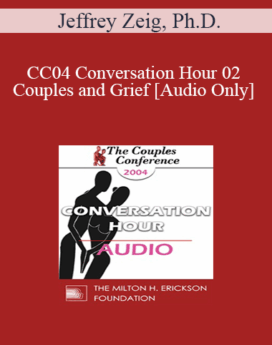 [Audio] CC04 Conversation Hour 02 - Couples and Grief - Jeffrey Zeig, Ph.D.