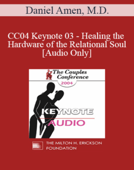 [Audio] CC04 Keynote 03 - Healing the Hardware of the Relational Soul: The Biology of Intimacy - Daniel Amen, M.D.
