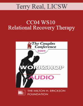 [Audio] CC04 WS10 - Relational Recovery Therapy: A Radical New Approach to Intimacy Problems - Terry Real, LICSW