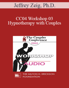 [Audio] CC04 Workshop 03 - Hypnotherapy with Couples: Experiential Methods - Jeffrey Zeig, Ph.D.