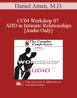 [Audio] CC04 Workshop 07 - ADD in Intimate Relationships - Daniel Amen, M.D.