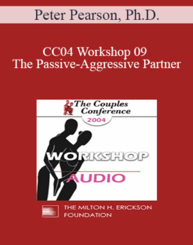 [Audio] CC04 Workshop 09 - The Passive-Aggressive Partner: From Frustration to Collaboration - Peter Pearson, Ph.D.