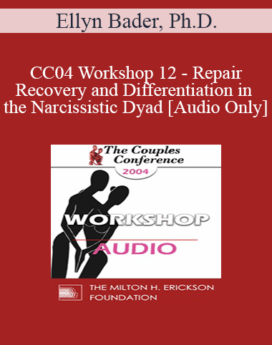 [Audio] CC04 Workshop 12 - Repair, Recovery and Differentiation in the Narcissistic Dyad - Ellyn Bader, Ph.D.