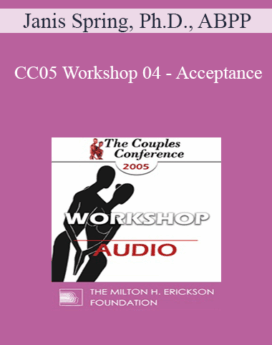 [Audio] CC05 Workshop 04 - Acceptance: A Radical Approach to Healing Intimate Wounds - Janis Spring, Ph.D., ABPP