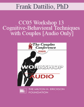 [Audio] CC05 Workshop 13 - Cognitive-Behavioral Techniques with Couples - Frank Dattilio, PhD