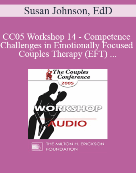 [Audio] CC05 Workshop 14 - Competence and Challenges in Emotionally Focused Couples Therapy (EFT) - Susan Johnson, EdD