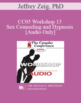 [Audio] CC05 Workshop 15 - Sex Counseling and Hypnosis - Jeffrey Zeig, PhD