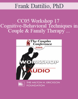 [Audio] CC05 Workshop 17 - Cognitive-Behavioral Techniques in Couple and Family Therapy - Frank Dattilio, PhD