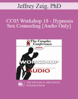 [Audio] CC05 Workshop 18 - Hypnosis and Sex Counseling - Jeffrey Zeig, PhD