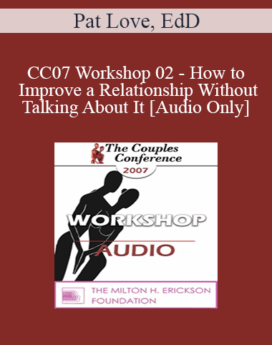 [Audio] CC07 Workshop 02 - How to Improve a Relationship Without Talking About It - Pat Love, EdD