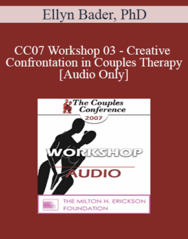 [Audio] CC07 Workshop 03 - Creative Confrontation in Couples Therapy - Ellyn Bader, PhD
