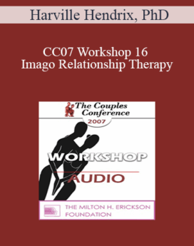 [Audio] CC07 Workshop 16 - Imago Relationship Therapy: A Theory and Therapy of Couplehood, Session 4 - Imago Clinical Practice - Creating Safety and Passion - Harville Hendrix, PhD