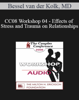 [Audio] CC08 Workshop 04 - Effects of Stress and Trauma on Relationships: Treatment - Bessel van der Kolk, MD