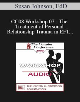 [Audio] CC08 Workshop 07 - The Treatment of Personal and Relationship Trauma in EFT - Susan Johnson, EdD