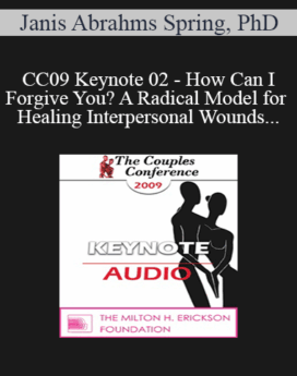 [Audio] CC09 Keynote 02 - How Can I Forgive You? A Radical Model for Healing Interpersonal Wounds - Janis Abrahms Spring, PhD