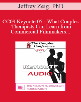 [Audio] CC09 Keynote 05 - What Couples Therapists Can Learn from Commercial Filmmakers . . . and Social Psychologists - Jeffrey Zeig, PhD