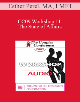 [Audio] CC09 Workshop 11 - The State of Affairs: Rethinking Infidelity - Esther Perel, MA, LMFT
