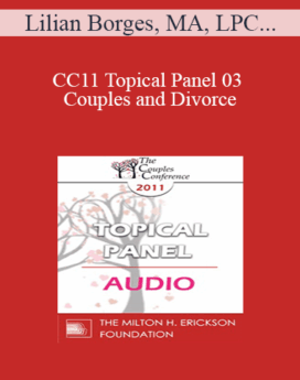 [Audio] CC11 Topical Panel 03 - Couples and Divorce: How Do You Assess When Separation/Divorce Make Sense or Does it? - Lilian Borges, MA, LPC, William Doherty, PhD, and Julie Gottman, PhD