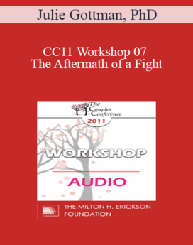 [Audio] CC11 Workshop 07 - The Aftermath of a Fight: How Couples Can Create Repair Post-Battle - Julie Gottman, PhD