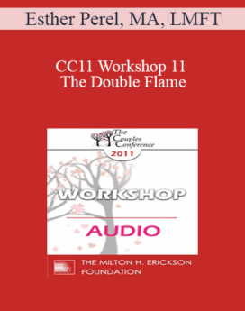 [Audio] CC11 Workshop 11 - The Double Flame: Reconciling Intimacy and Sexuality - Esther Perel, MA, LMFT