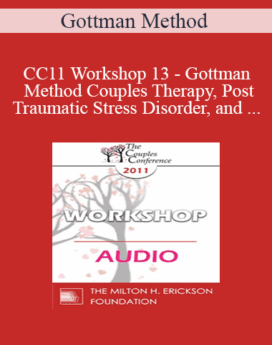 [Audio] CC11 Workshop 13 - Gottman Method Couples Therapy, Post-Traumatic Stress Disorder, and Sexual Dysfunction: A Case Study