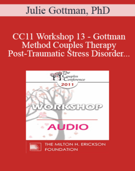 [Audio] CC11 Workshop 13 - Gottman Method Couples Therapy, Post-Traumatic Stress Disorder, and Sexual Dysfunction: A Case Study - Julie Gottman, PhD