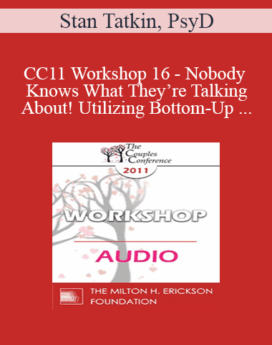 [Audio] CC11 Workshop 16 - Nobody Knows What They’re Talking About! Utilizing Bottom-Up Interventions for Reliability and Effectiveness with Couples - Stan Tatkin, PsyD