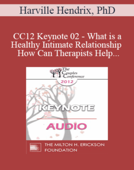 [Audio] CC12 Keynote 02 - What is a Healthy Intimate Relationship and How Can Therapists Help Couples Get One? - Harville Hendrix, PhD