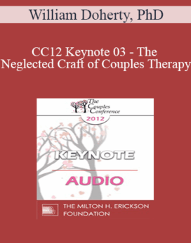 [Audio] CC12 Keynote 03 - The Neglected Craft of Couples Therapy: How to Manage Couples Sessions - William Doherty, PhD
