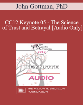 [Audio] CC12 Keynote 05 - The Science of Trust and Betrayal - John Gottman, PhD