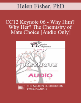 [Audio] CC12 Keynote 06 - Why Him? Why Her? The Chemistry of Mate Choice - Helen Fisher, PhD